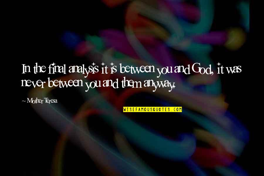 Between You And God Quotes By Mother Teresa: In the final analysis it is between you