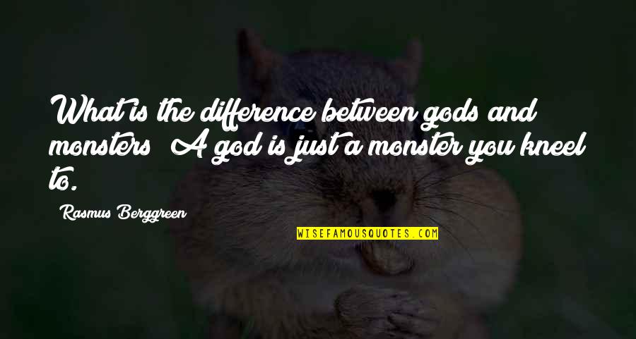Between You And God Quotes By Rasmus Berggreen: What is the difference between gods and monsters?