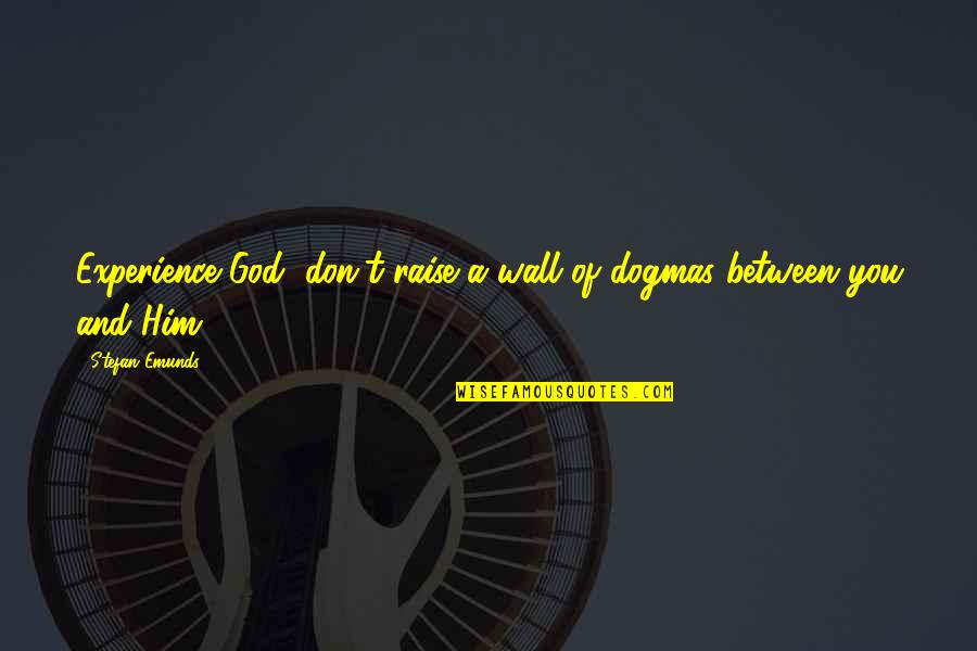 Between You And God Quotes By Stefan Emunds: Experience God, don't raise a wall of dogmas