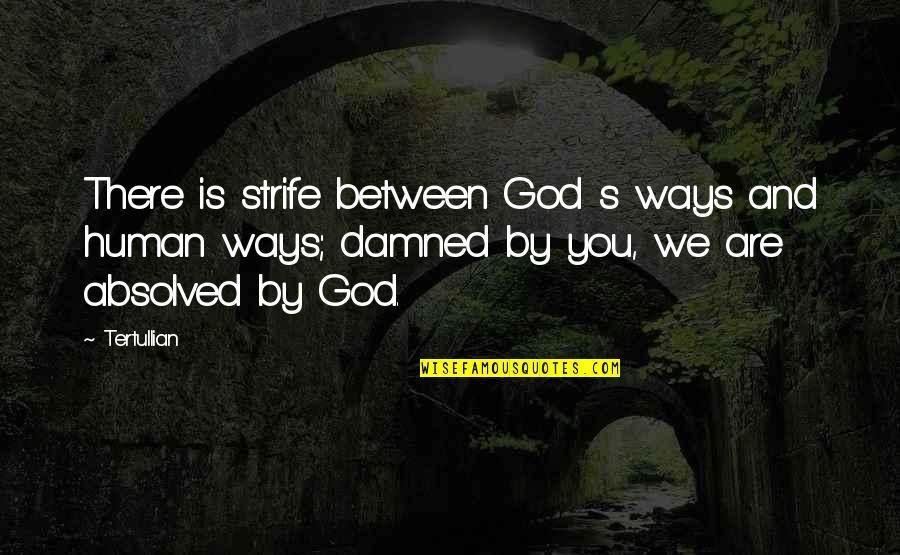 Between You And God Quotes By Tertullian: There is strife between God s ways and