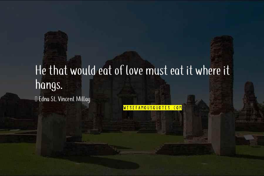 Between You And Me Hallmark Cards Quotes By Edna St. Vincent Millay: He that would eat of love must eat