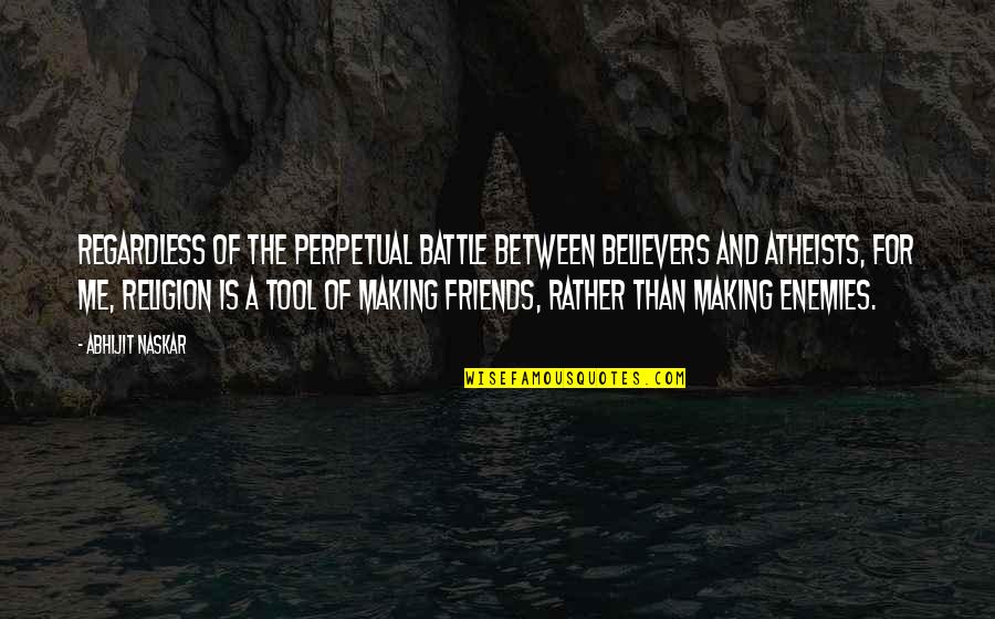 Between You And Me Love Quotes By Abhijit Naskar: Regardless of the perpetual battle between believers and