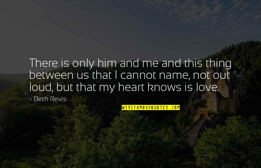 Between You And Me Love Quotes By Beth Revis: There is only him and me and this