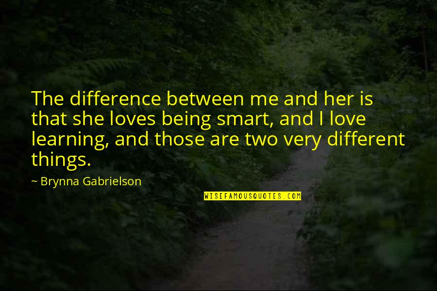 Between You And Me Love Quotes By Brynna Gabrielson: The difference between me and her is that