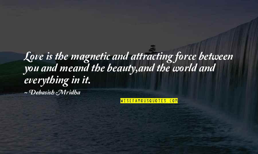 Between You And Me Love Quotes By Debasish Mridha: Love is the magnetic and attracting force between