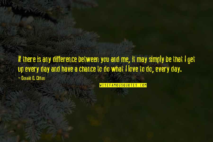 Between You And Me Love Quotes By Donald O. Clifton: If there is any difference between you and