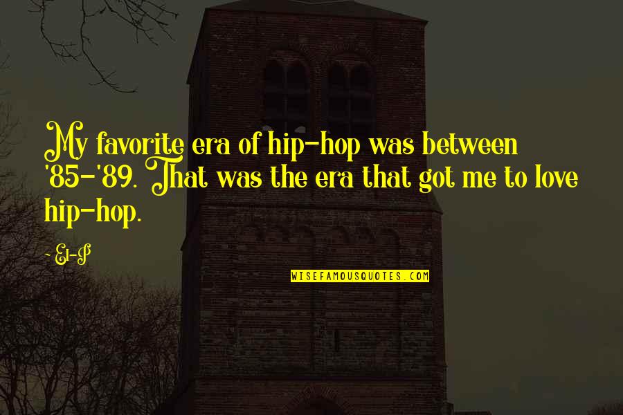 Between You And Me Love Quotes By El-P: My favorite era of hip-hop was between '85-'89.