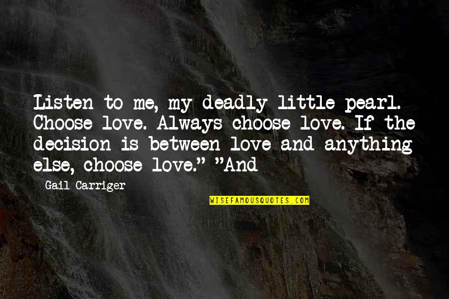 Between You And Me Love Quotes By Gail Carriger: Listen to me, my deadly little pearl. Choose