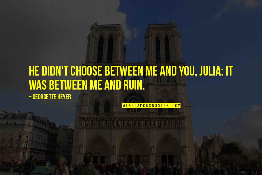 Between You And Me Love Quotes By Georgette Heyer: He didn't choose between me and you, Julia:
