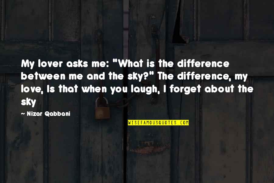 Between You And Me Love Quotes By Nizar Qabbani: My lover asks me: "What is the difference