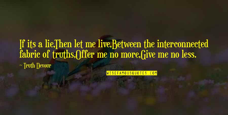Between You And Me Love Quotes By Truth Devour: If its a lie,Then let me live,Between the