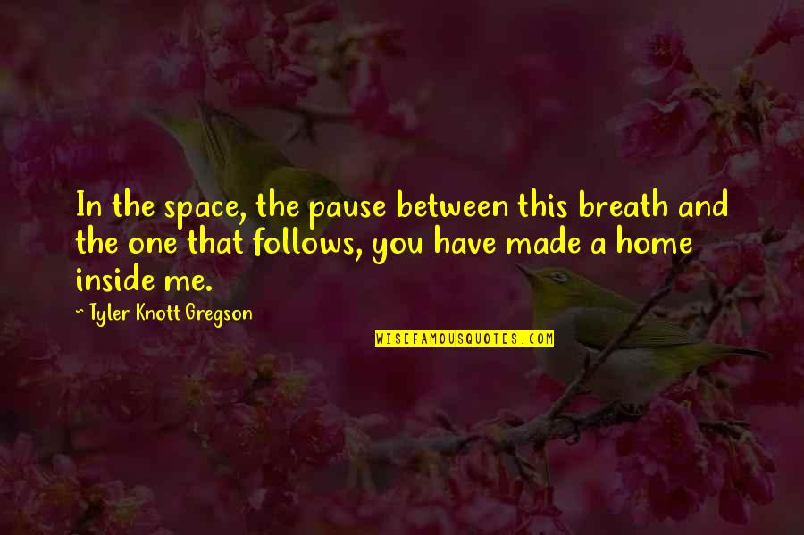 Between You And Me Love Quotes By Tyler Knott Gregson: In the space, the pause between this breath