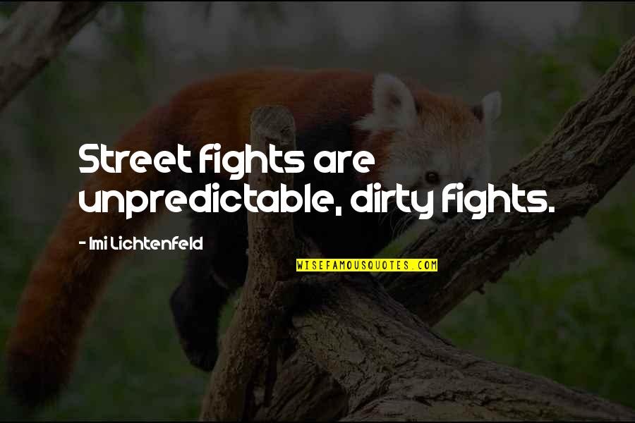 Betweener Generation Quotes By Imi Lichtenfeld: Street fights are unpredictable, dirty fights. Betweener Generation Quotes By Imi Lichtenfeld: Street fights are unpredictable, dirty fights.