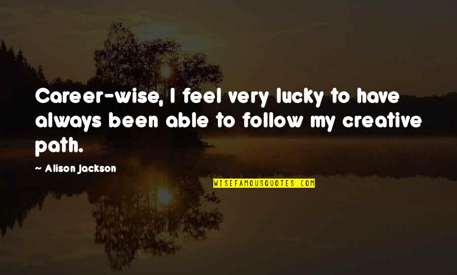 Betweenness Quotes By Alison Jackson: Career-wise, I feel very lucky to have always