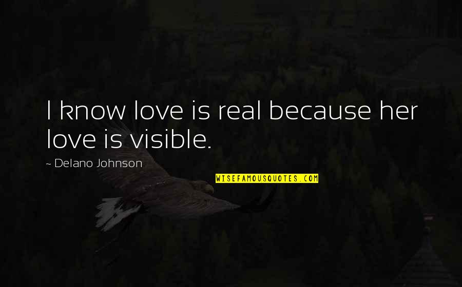 Betwitched Quotes By Delano Johnson: I know love is real because her love