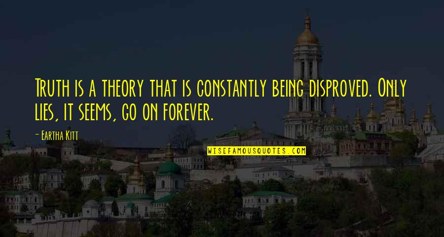 Betwitched Quotes By Eartha Kitt: Truth is a theory that is constantly being