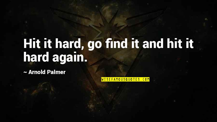 Betwixt And Between Quotes By Arnold Palmer: Hit it hard, go find it and hit