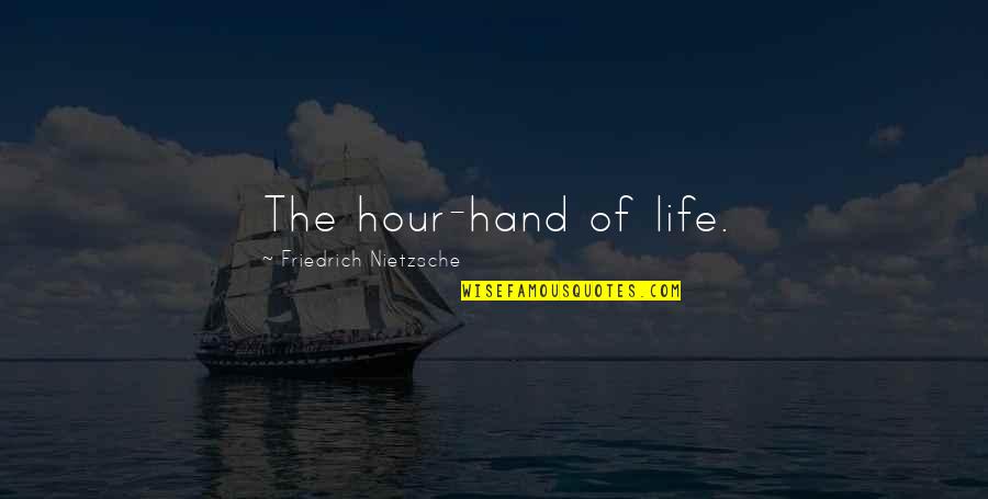 Betwixt And Between Quotes By Friedrich Nietzsche: The hour-hand of life.