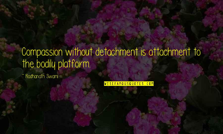 Betzabeth Alarcon Quotes By Radhanath Swami: Compassion without detachment is attachment to the bodily