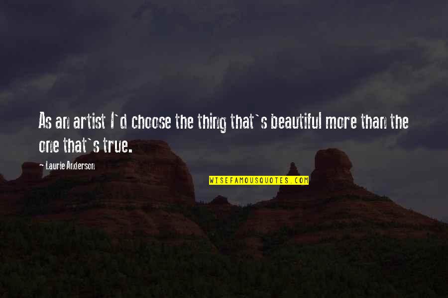 Betzig Lab Quotes By Laurie Anderson: As an artist I'd choose the thing that's