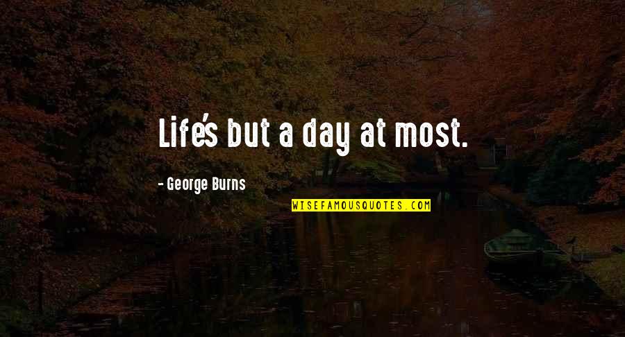 Betzler Thompson Quotes By George Burns: Life's but a day at most.