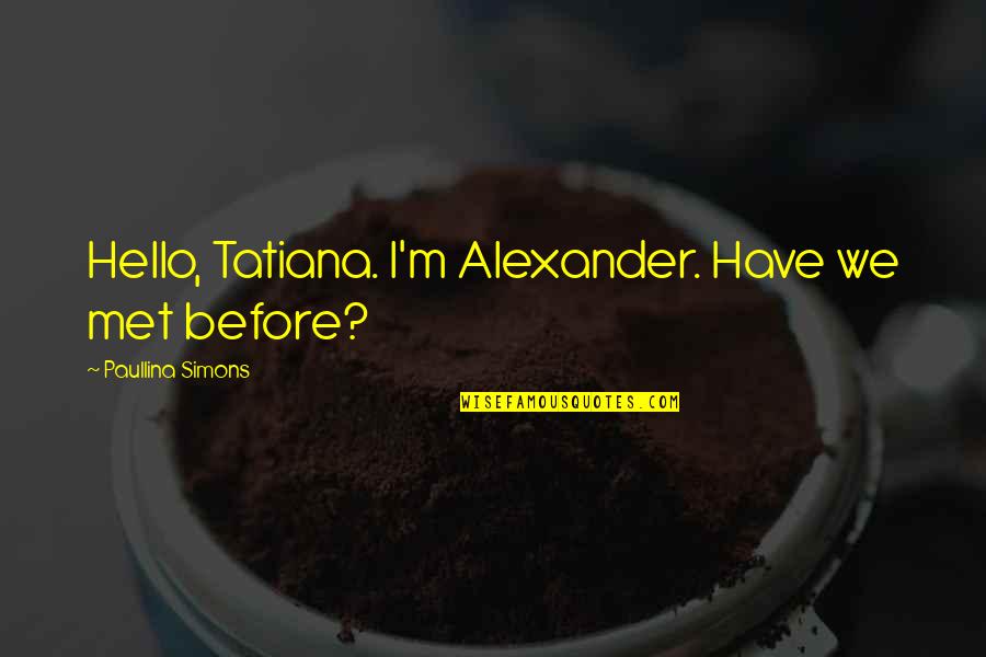 Betzold Schweiz Quotes By Paullina Simons: Hello, Tatiana. I'm Alexander. Have we met before? Betzold Schweiz Quotes By Paullina Simons: Hello, Tatiana. I'm Alexander. Have we met before?
