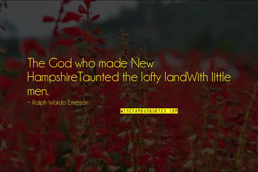 Betzold Schweiz Quotes By Ralph Waldo Emerson: The God who made New HampshireTaunted the lofty Betzold Schweiz Quotes By Ralph Waldo Emerson: The God who made New HampshireTaunted the lofty