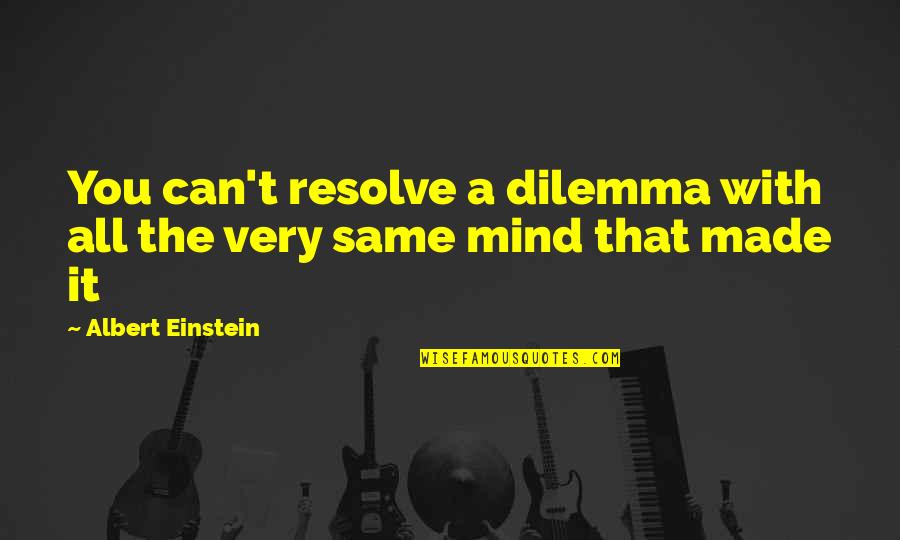 Beuatiful Quotes By Albert Einstein: You can't resolve a dilemma with all the