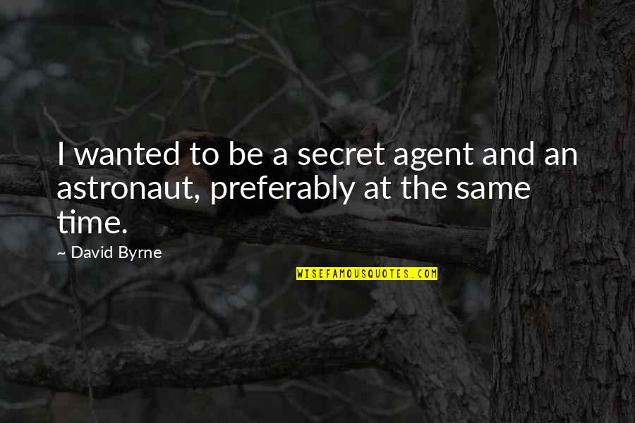 Beuatiful Quotes By David Byrne: I wanted to be a secret agent and