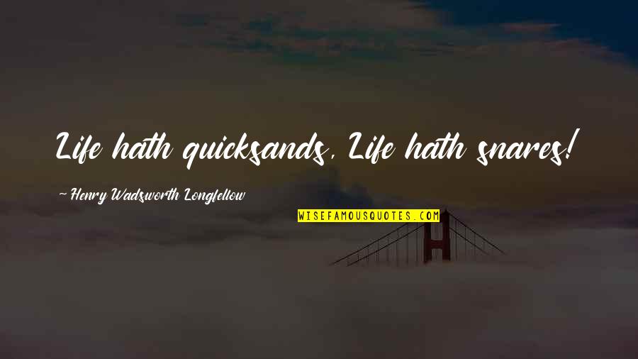 Beuatiful Quotes By Henry Wadsworth Longfellow: Life hath quicksands, Life hath snares!