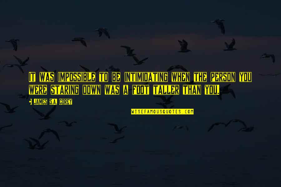 Beuchert Builders Quotes By James S.A. Corey: It was impossible to be intimidating when the