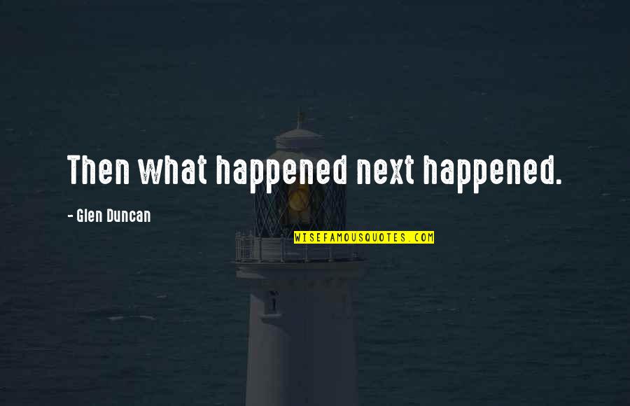 Beuchert Saloon Quotes By Glen Duncan: Then what happened next happened. Beuchert Saloon Quotes By Glen Duncan: Then what happened next happened.