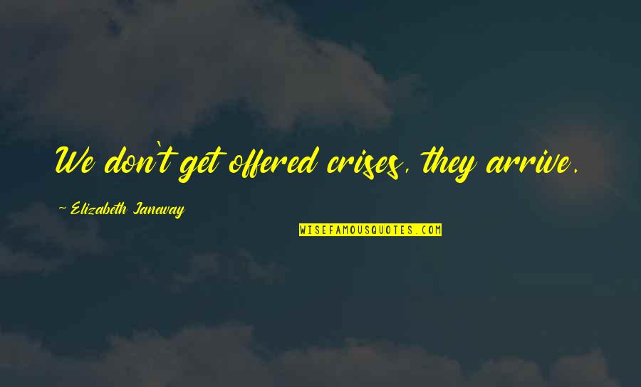 Beudaert Kortrijk Quotes By Elizabeth Janeway: We don't get offered crises, they arrive. Beudaert Kortrijk Quotes By Elizabeth Janeway: We don't get offered crises, they arrive.