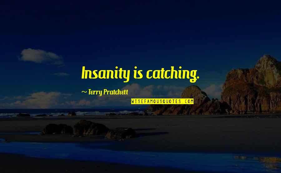 Beudaert Kortrijk Quotes By Terry Pratchett: Insanity is catching. Beudaert Kortrijk Quotes By Terry Pratchett: Insanity is catching.
