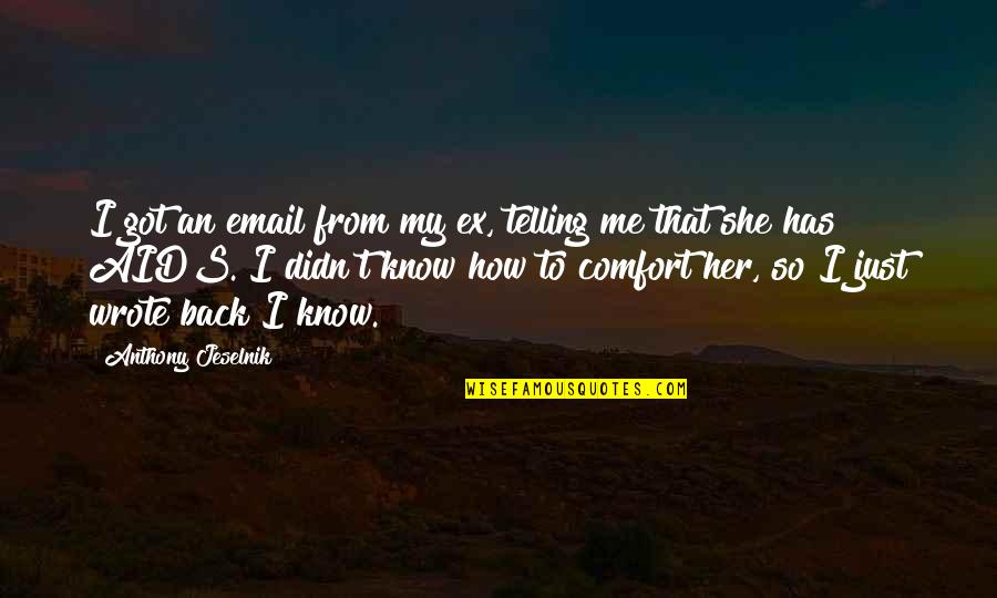 Beuerlein Palos Quotes By Anthony Jeselnik: I got an email from my ex, telling Beuerlein Palos Quotes By Anthony Jeselnik: I got an email from my ex, telling