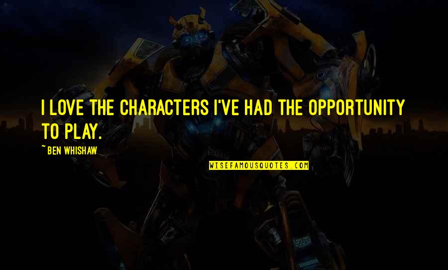 Beuford Garner Quotes By Ben Whishaw: I love the characters I've had the opportunity Beuford Garner Quotes By Ben Whishaw: I love the characters I've had the opportunity
