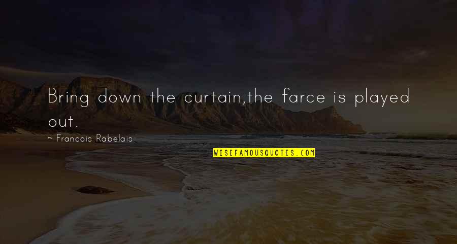 Beuford Garner Quotes By Francois Rabelais: Bring down the curtain,the farce is played out. Beuford Garner Quotes By Francois Rabelais: Bring down the curtain,the farce is played out.