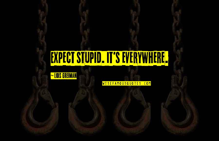 Beuford Smith Quotes By Lois Greiman: Expect stupid. It's everywhere. Beuford Smith Quotes By Lois Greiman: Expect stupid. It's everywhere.