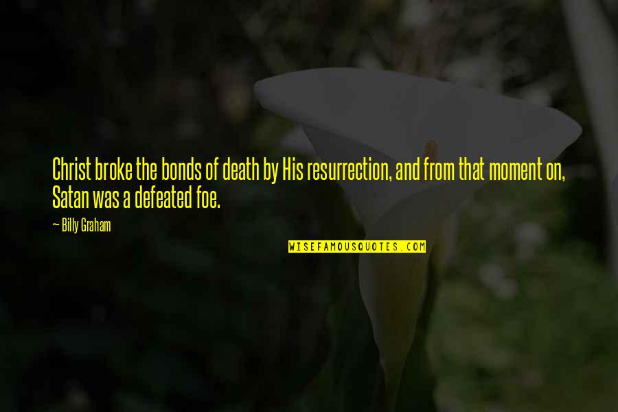 Beugler Wheel Quotes By Billy Graham: Christ broke the bonds of death by His Beugler Wheel Quotes By Billy Graham: Christ broke the bonds of death by His