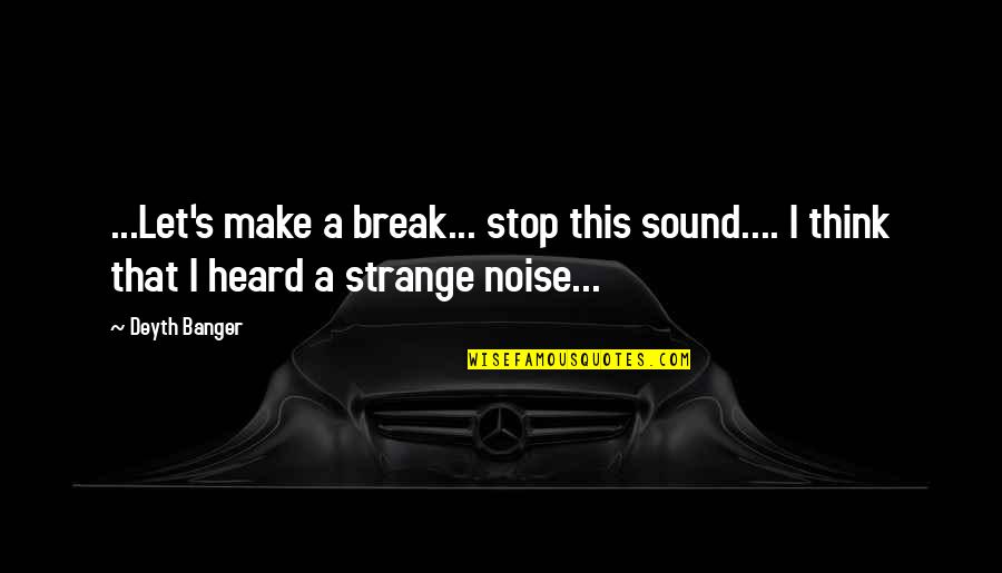 Beugler Wheel Quotes By Deyth Banger: ...Let's make a break... stop this sound.... I