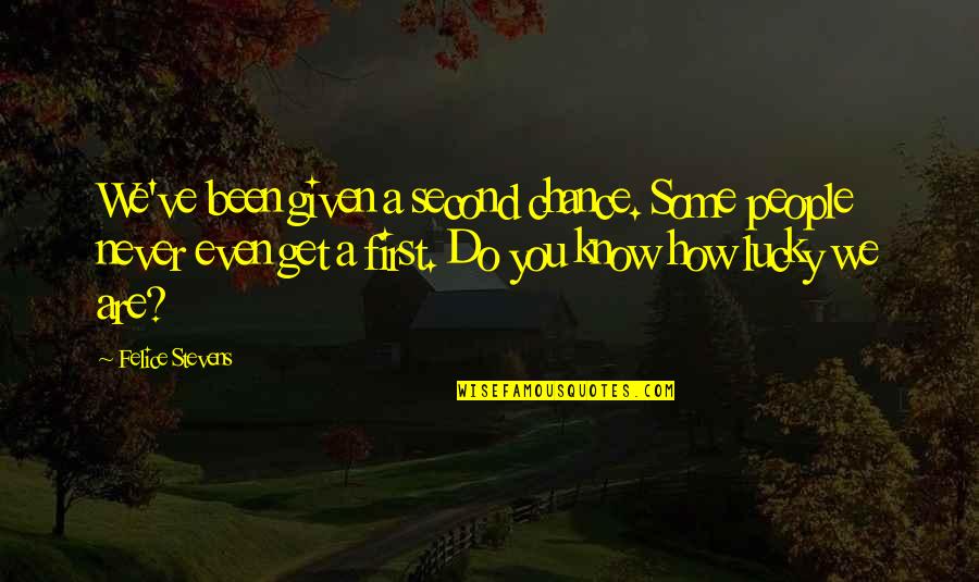Beugnies Les Quotes By Felice Stevens: We've been given a second chance. Some people Beugnies Les Quotes By Felice Stevens: We've been given a second chance. Some people