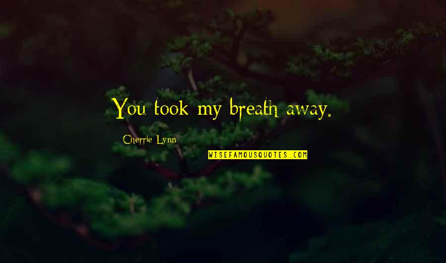Beukes Delaney Quotes By Cherrie Lynn: You took my breath away. Beukes Delaney Quotes By Cherrie Lynn: You took my breath away.
