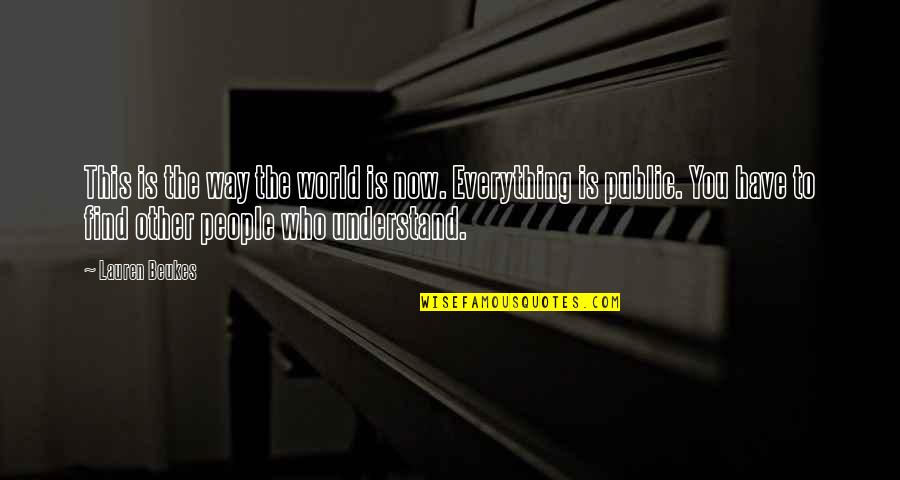 Beukes Quotes By Lauren Beukes: This is the way the world is now. Beukes Quotes By Lauren Beukes: This is the way the world is now.