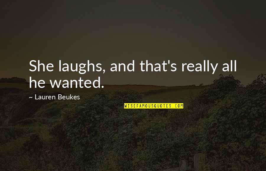 Beukes Quotes By Lauren Beukes: She laughs, and that's really all he wanted. Beukes Quotes By Lauren Beukes: She laughs, and that's really all he wanted.