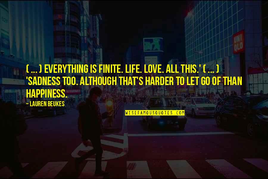 Beukes Quotes By Lauren Beukes: ( ... ) everything is finite. Life. Love. Beukes Quotes By Lauren Beukes: ( ... ) everything is finite. Life. Love.