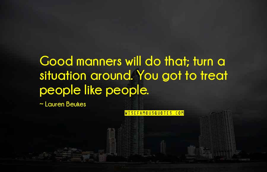 Beukes Quotes By Lauren Beukes: Good manners will do that; turn a situation Beukes Quotes By Lauren Beukes: Good manners will do that; turn a situation