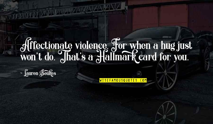 Beukes Quotes By Lauren Beukes: Affectionate violence. For when a hug just won't Beukes Quotes By Lauren Beukes: Affectionate violence. For when a hug just won't