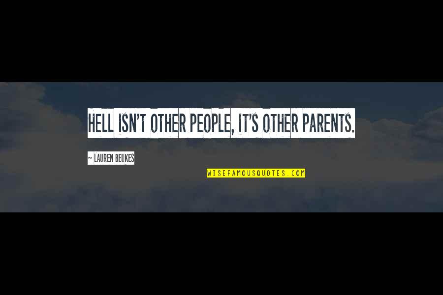 Beukes Quotes By Lauren Beukes: Hell isn't other people, it's other parents. Beukes Quotes By Lauren Beukes: Hell isn't other people, it's other parents.