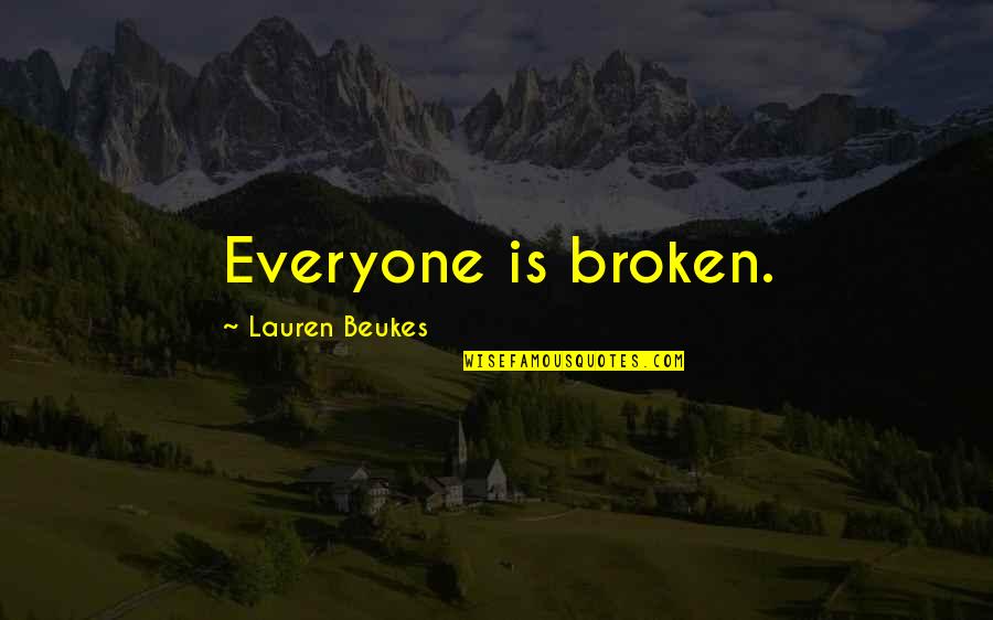Beukes Quotes By Lauren Beukes: Everyone is broken. Beukes Quotes By Lauren Beukes: Everyone is broken.