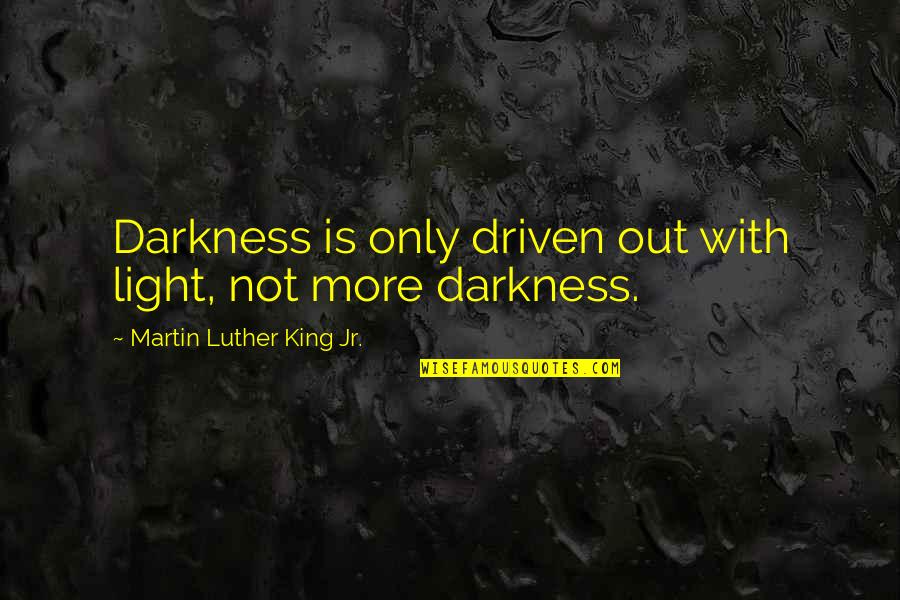 Beulen Woordenboek Quotes By Martin Luther King Jr.: Darkness is only driven out with light, not